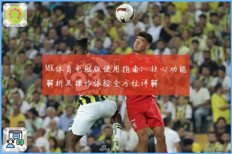 MK体育电脑版使用指南：核心功能解析及操作体验全方位详解