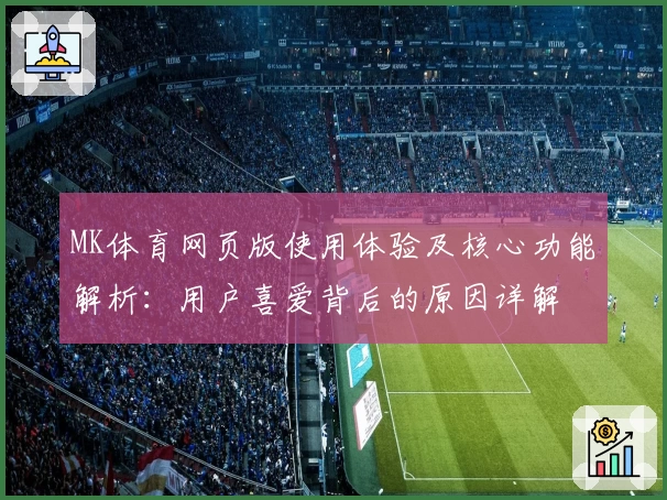 MK体育网页版使用体验及核心功能解析：用户喜爱背后的原因详解
